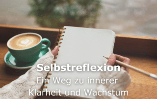 Selbstreflexion: Ein Weg zu innerer Klarheit und Wachstum