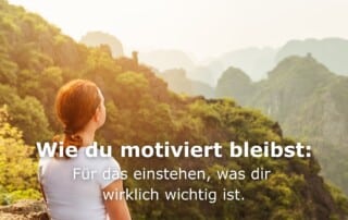 Wie du motiviert bleibst: Für das einstehen, was dir wirklich wichtig ist
