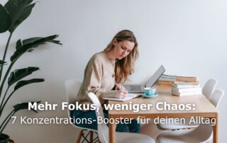 Mehr Fokus, weniger Chaos: 7 Konzentrations-Booster für deinen Alltag